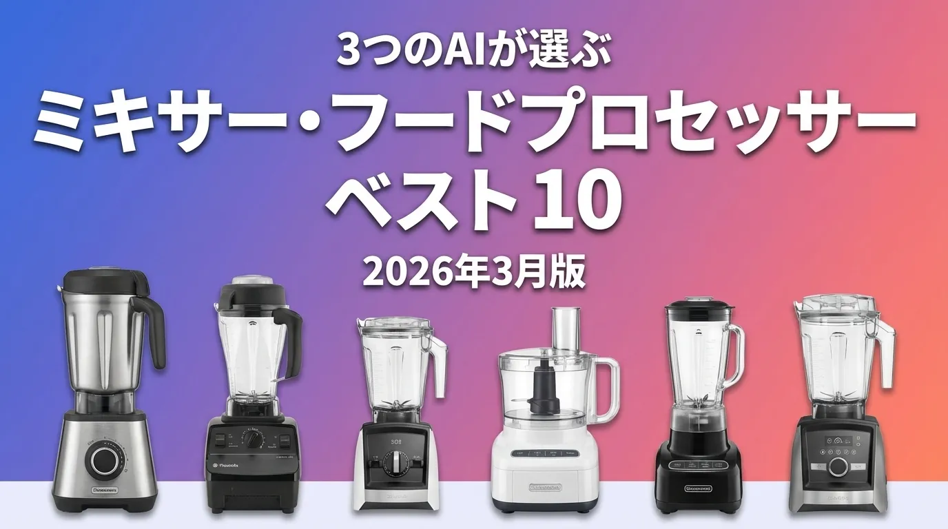 3つのAIが徹底評価。2026年3月版ミキサー・フードプロセッサーおすすめAIランキング