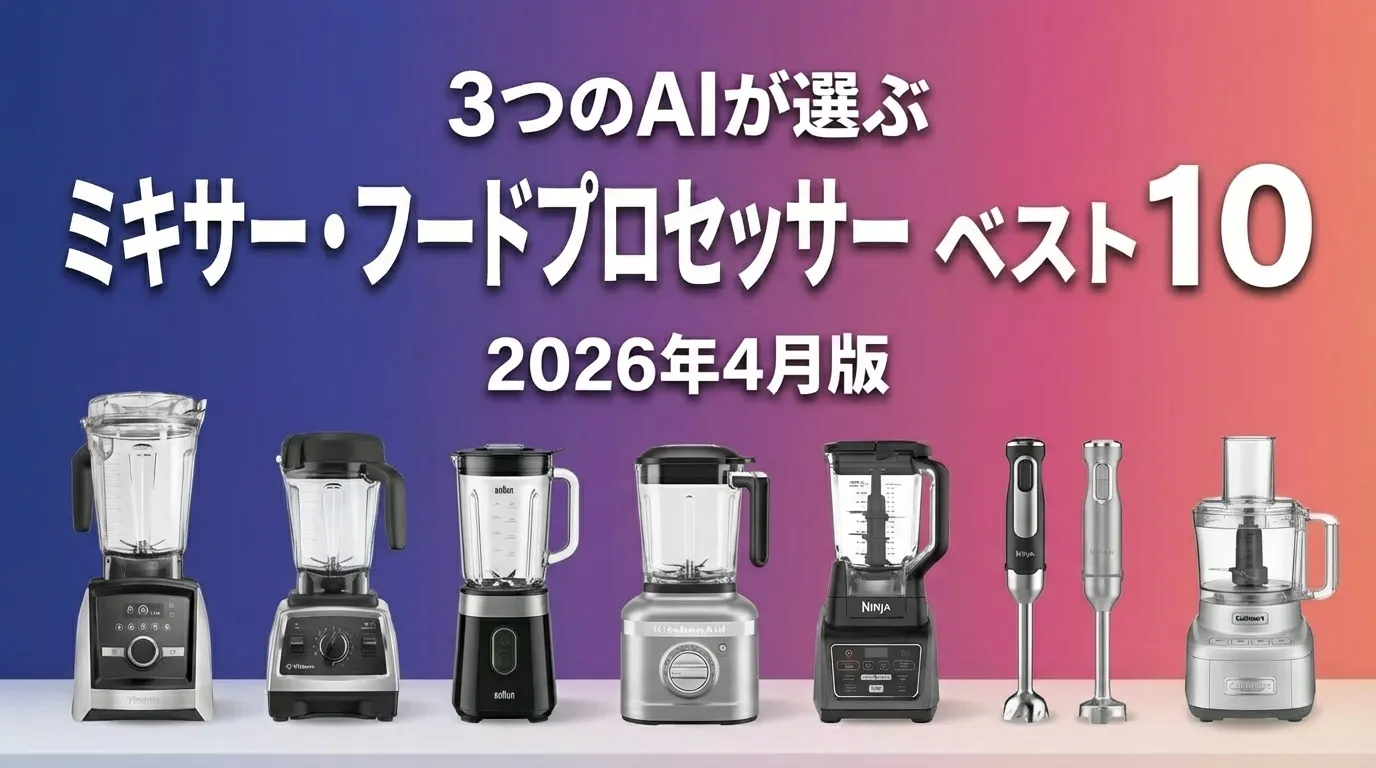 3つのAIが徹底評価。2026年4月版ミキサー・フードプロセッサーおすすめAIランキング