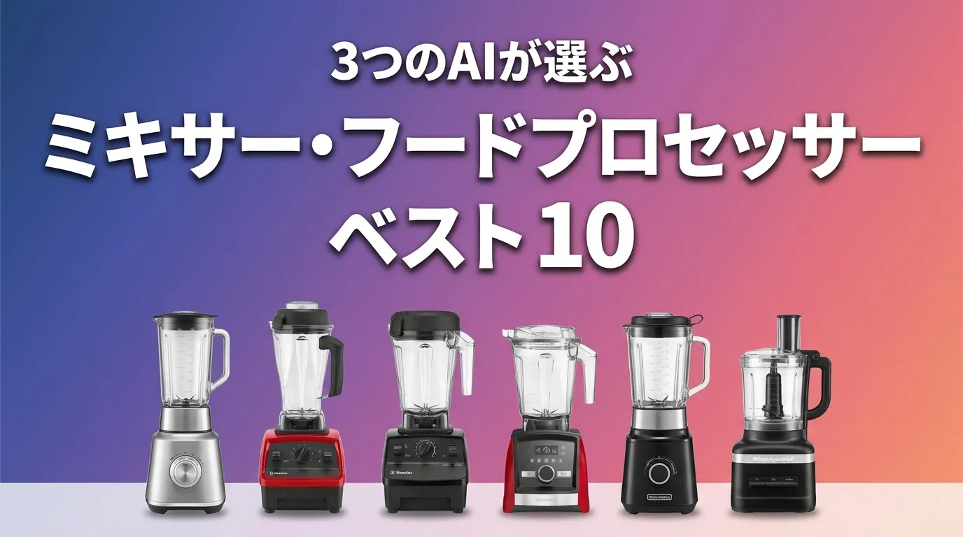 3つのAIが徹底評価。2026年5月版ミキサー・フードプロセッサーおすすめAIランキング