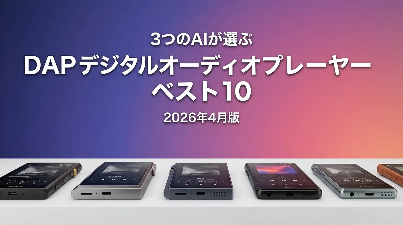 3つのAIが徹底評価。2026年4月版DAP デジタルオーディオプレーヤーおすすめAIランキング