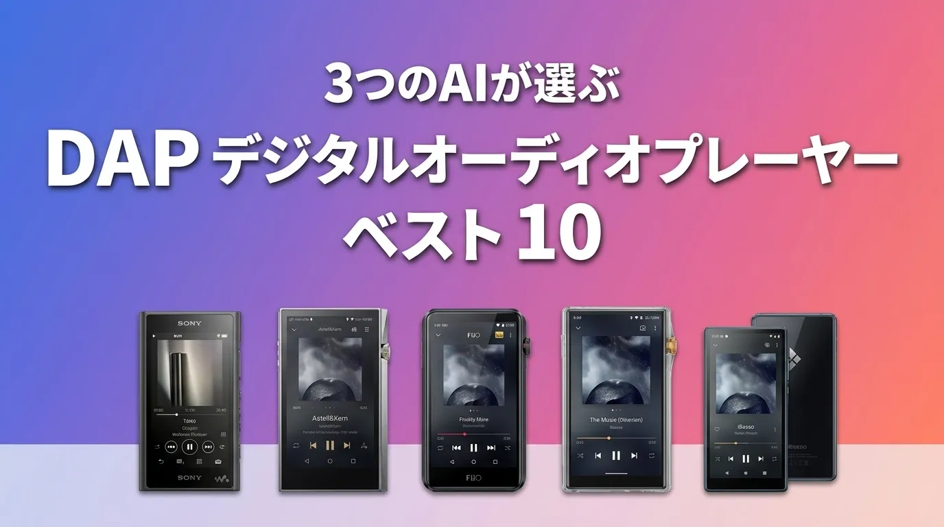 3つのAIが徹底評価。2026年6月版DAP デジタルオーディオプレーヤーおすすめAIランキング