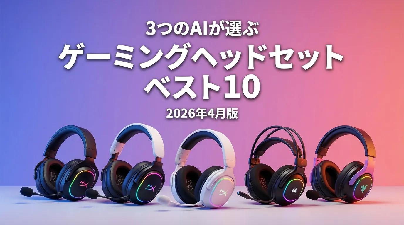 3つのAIが徹底評価。2026年4月版ゲーミングヘッドセットおすすめAIランキング