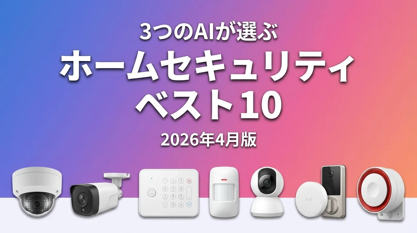 3つのAIが徹底評価。2026年4月版ホームセキュリティおすすめAIランキング