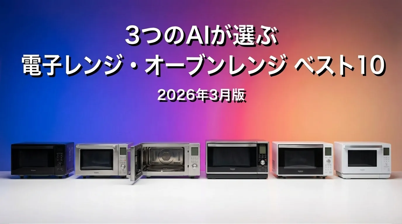 3つのAIが徹底評価。2026年3月版電子レンジ・オーブンレンジおすすめAIランキング