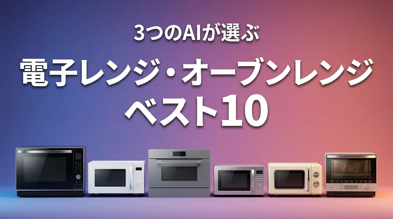3つのAIが徹底評価。2026年5月版電子レンジ・オーブンレンジおすすめAIランキング