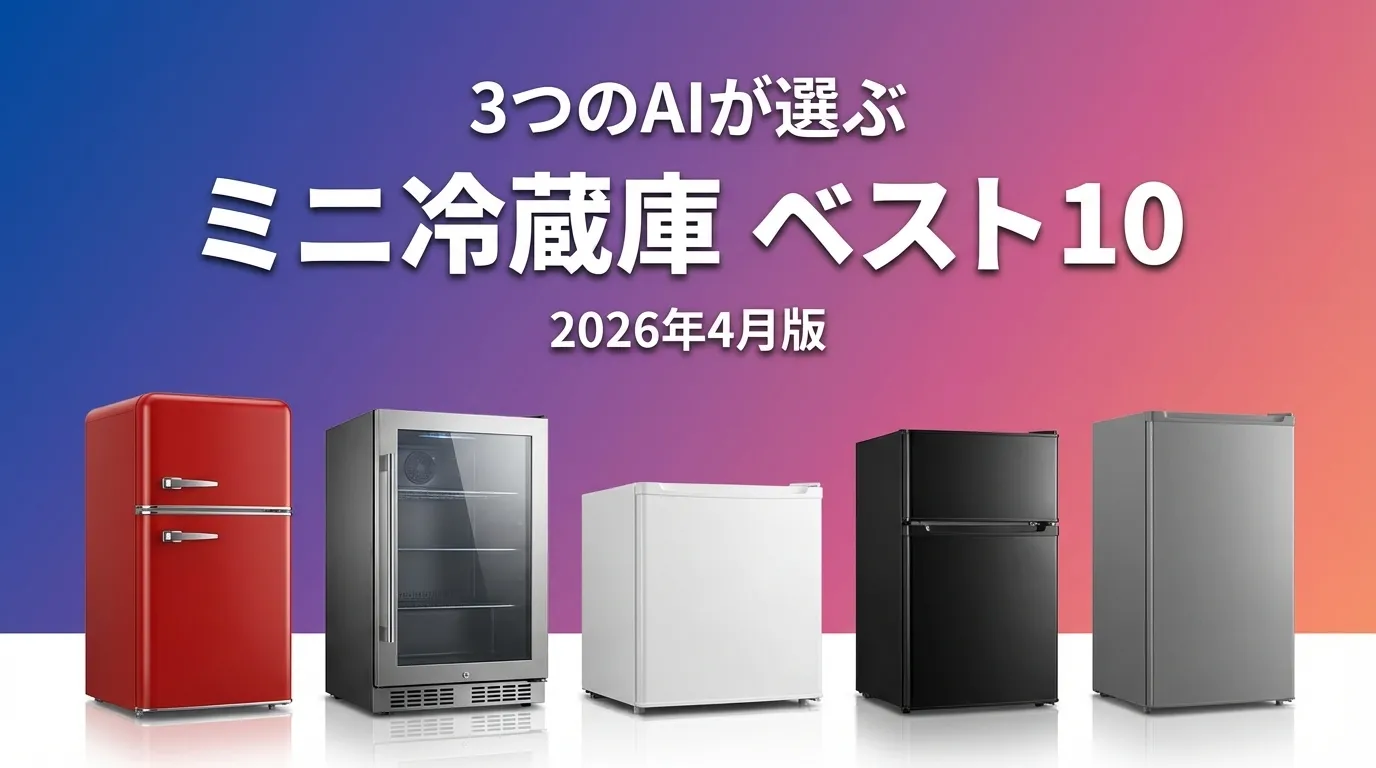 3つのAIが徹底評価。2026年4月版ミニ冷蔵庫おすすめAIランキング