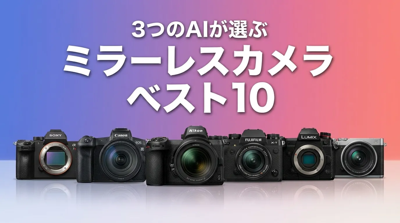 3つのAIが徹底評価。2026年5月版ミラーレスカメラおすすめAIランキング
