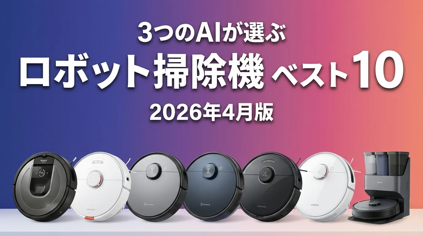 3つのAIが徹底評価。2026年4月版ロボット掃除機おすすめAIランキング