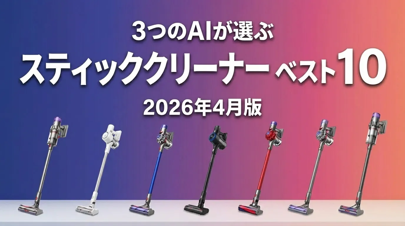 3つのAIが徹底評価。2026年4月版スティッククリーナーおすすめAIランキング