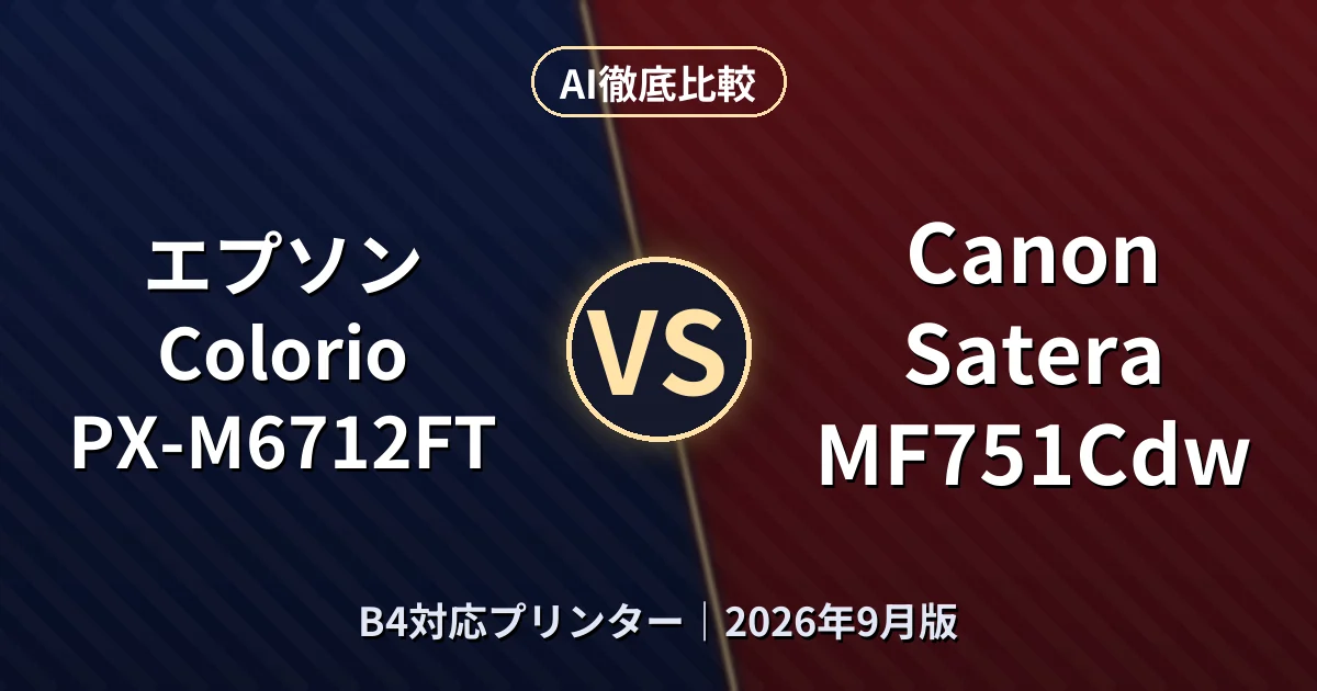 エプソン Colorio PX-M6712FT vs Canon Satera MF751Cdw｜B4対応プリンターAI徹底比較
