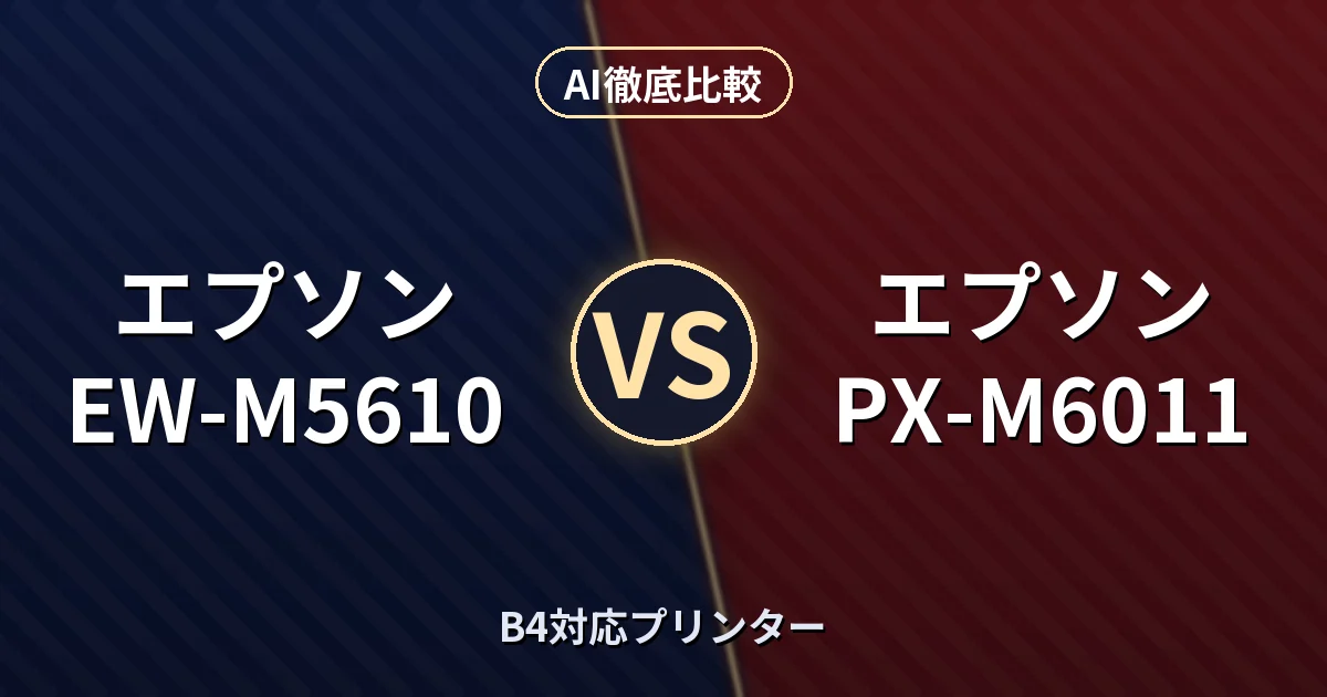 エプソン EW-M5610 vs エプソン PX-M6011｜B4対応プリンター AI徹底比較