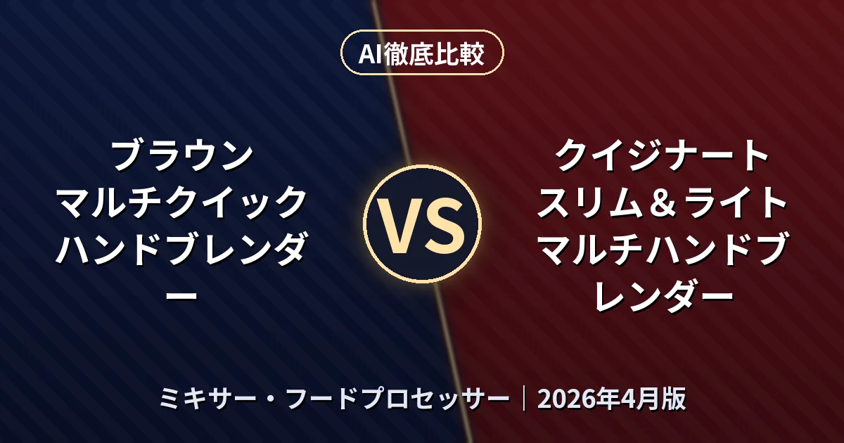 ブラウン マルチクイック ハンドブレンダー vs クイジナート スリム＆ライト マルチハンドブレンダー｜ミキサー・フードプロセッサーAI徹底比較