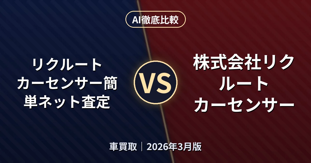 リクルート カーセンサー簡単ネット査定 vs 株式会社リクルート カーセンサー｜車買取AI徹底比較