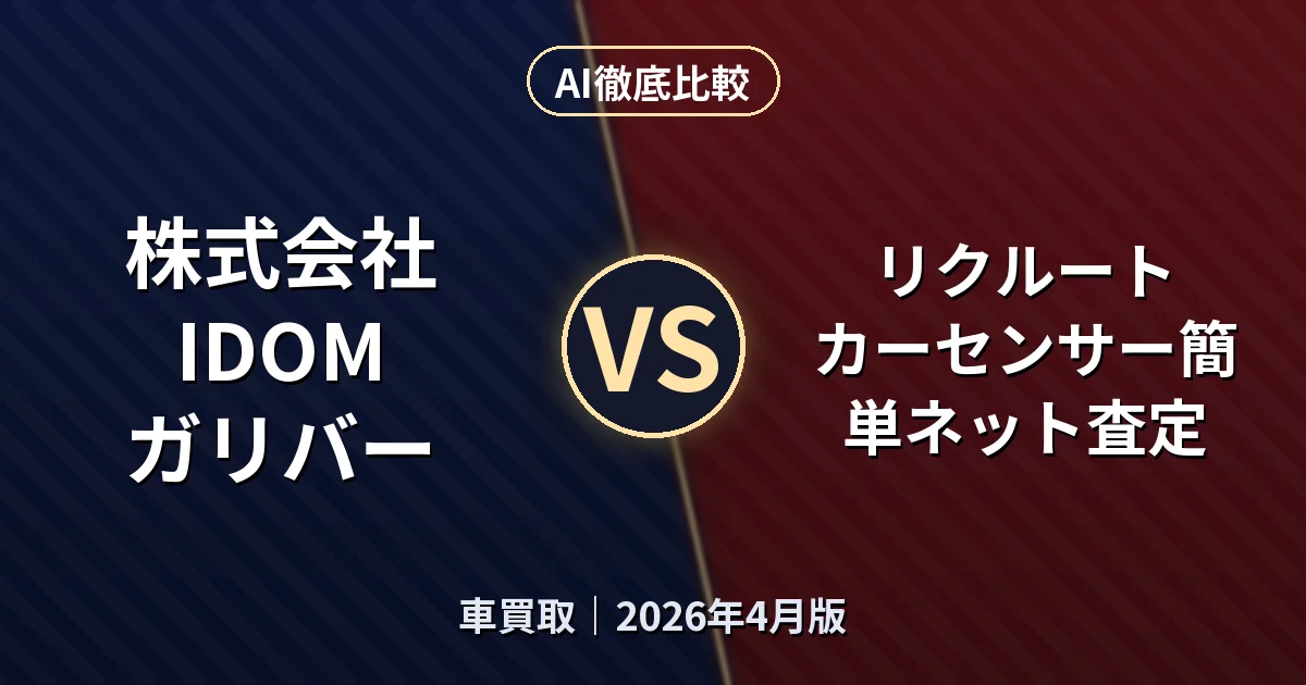 株式会社IDOM ガリバー vs リクルート カーセンサー簡単ネット査定｜車買取AI徹底比較