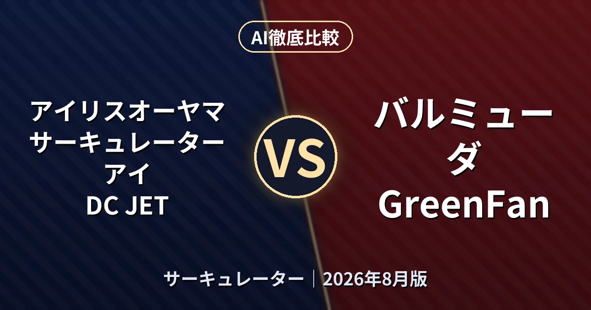 アイリスオーヤマ サーキュレーターアイ DC JET vs バルミューダ GreenFan｜サーキュレーターAI徹底比較