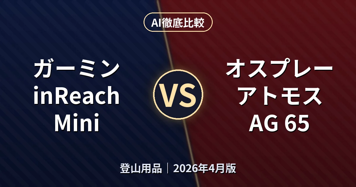 ガーミン inReach Mini vs オスプレー アトモス AG 65｜登山用品AI徹底比較