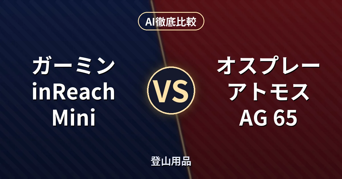ガーミン inReach Mini vs オスプレー アトモス AG 65｜登山用品 AI徹底比較