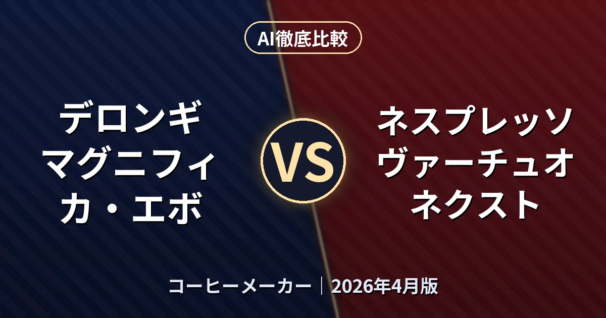 デロンギ マグニフィカ・エボ vs ネスプレッソ ヴァーチュオ ネクスト｜コーヒーメーカーAI徹底比較