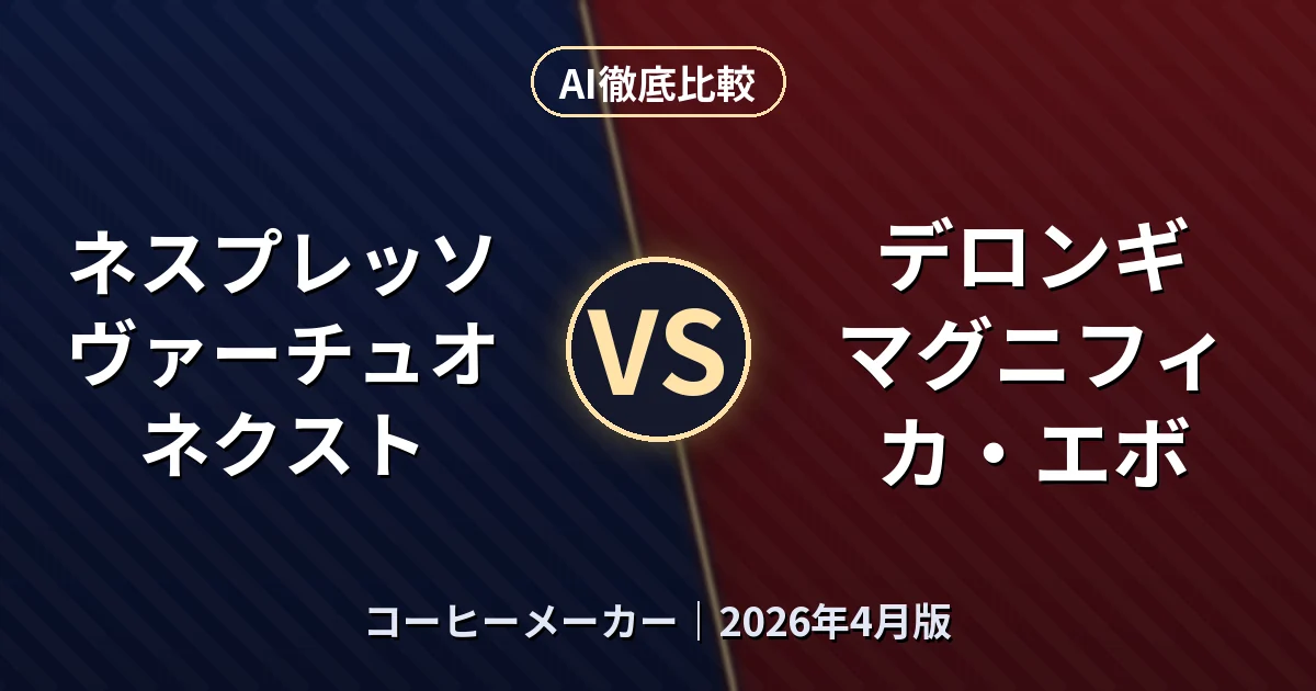 ネスプレッソ ヴァーチュオ ネクスト vs デロンギ マグニフィカ・エボ｜コーヒーメーカー AI徹底比較