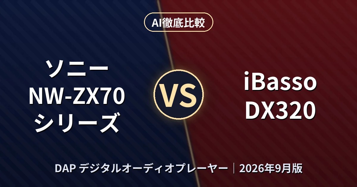 ソニー NW-ZX70シリーズ vs iBasso DX320｜DAP デジタルオーディオプレーヤーAI徹底比較