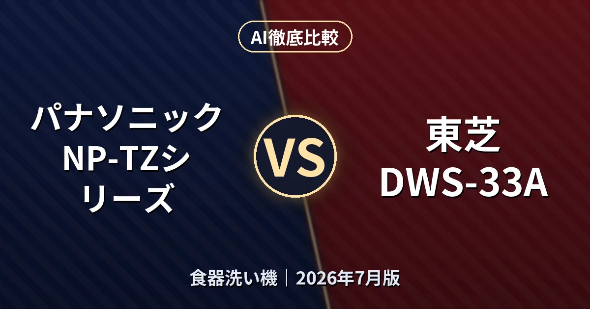 パナソニック NP-TZシリーズ vs 東芝 DWS-33A｜食器洗い機AI徹底比較