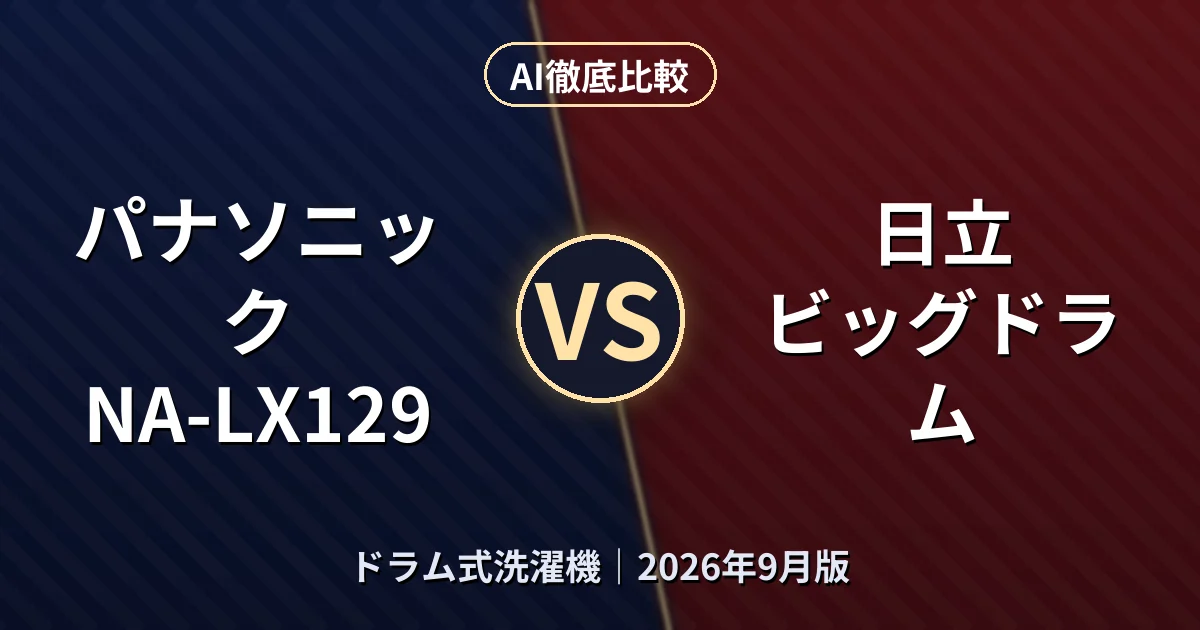 パナソニック NA-LX129 vs 日立 ビッグドラム｜ドラム式洗濯機AI徹底比較