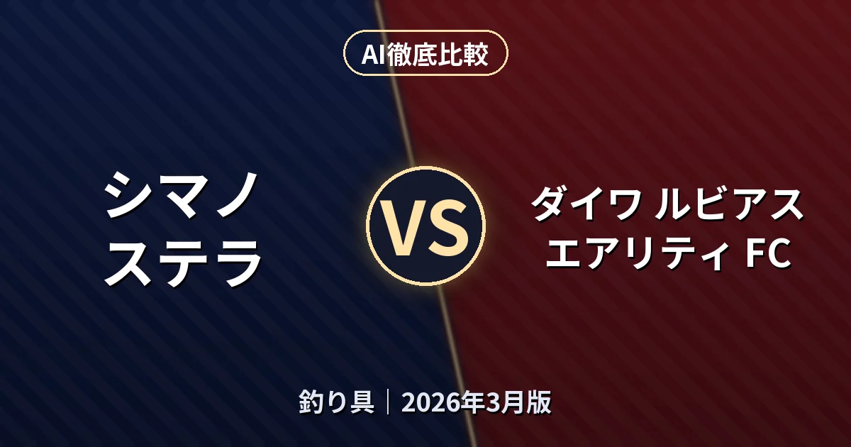 シマノ ステラ vs ダイワ ルビアス エアリティ FC｜釣り具AI徹底比較