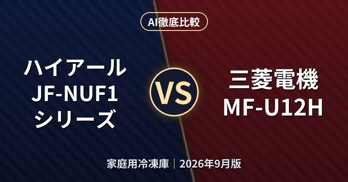 ハイアール JF-NUF1シリーズ vs 三菱電機 MF-U12H｜家庭用冷凍庫AI徹底比較