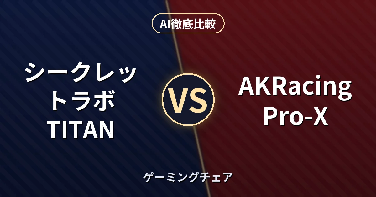 シークレットラボ TITAN vs AKRacing Pro-X｜ゲーミングチェア AI徹底比較
