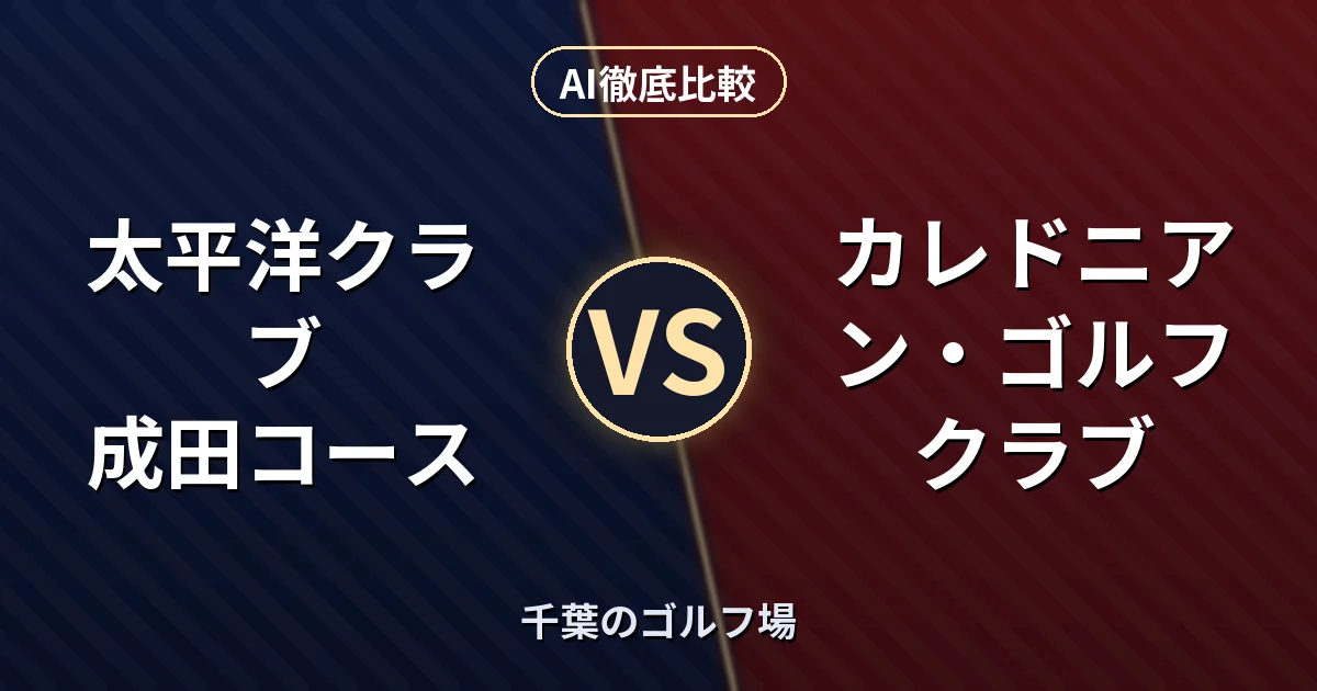 太平洋クラブ 成田コース vs カレドニアン・ゴルフクラブ｜千葉のゴルフ場 AI徹底比較