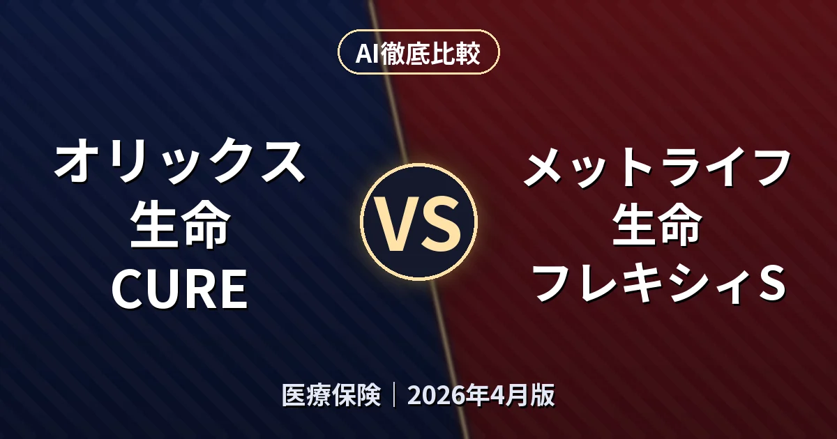 オリックス生命 CURE vs メットライフ生命 フレキシィS｜医療保険AI徹底比較