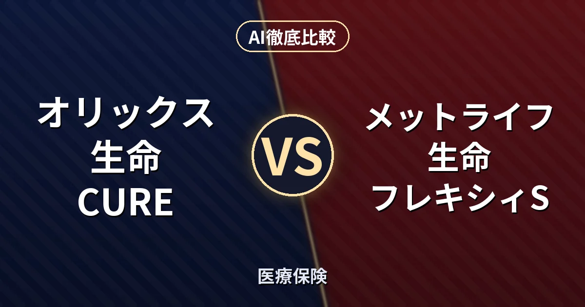 オリックス生命 CURE vs メットライフ生命 フレキシィS｜医療保険 AI徹底比較