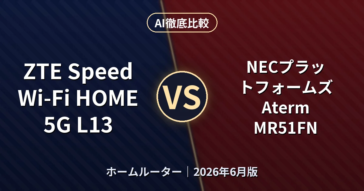 ZTE Speed Wi-Fi HOME 5G L13 vs NECプラットフォームズ Aterm MR51FN｜ホームルーターAI徹底比較