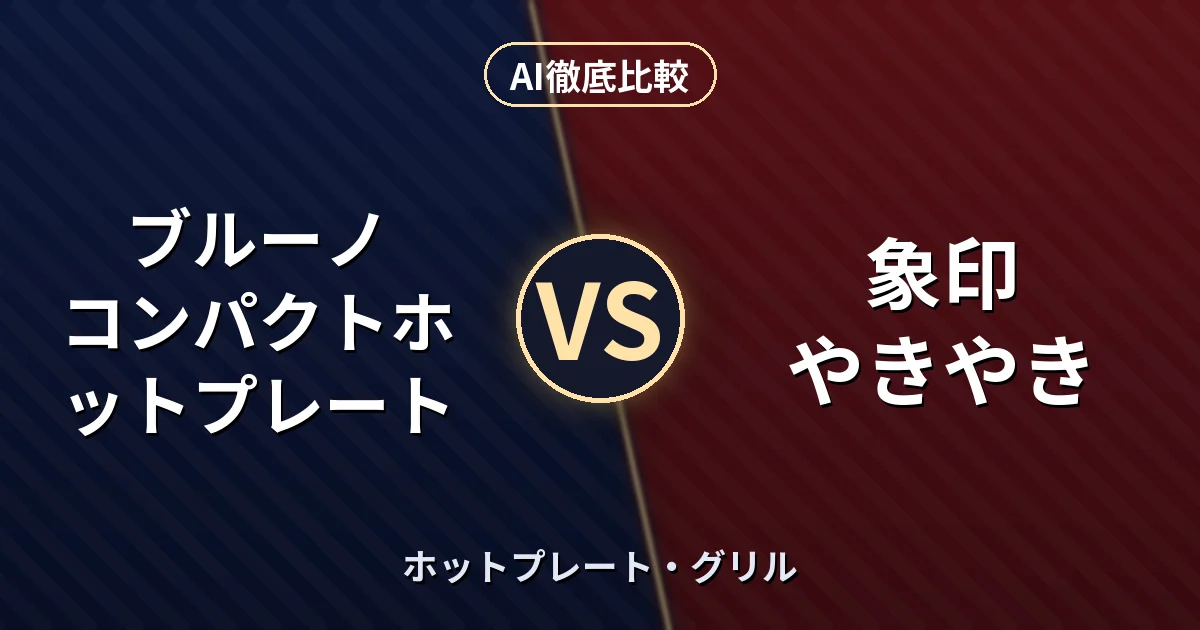 ブルーノ コンパクトホットプレート vs 象印 やきやき｜ホットプレート・グリル AI徹底比較