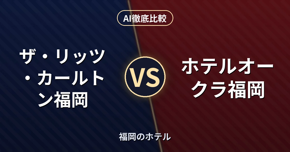 ザ・リッツ・カールトン福岡 vs ホテルオークラ福岡｜福岡のホテル AI徹底比較