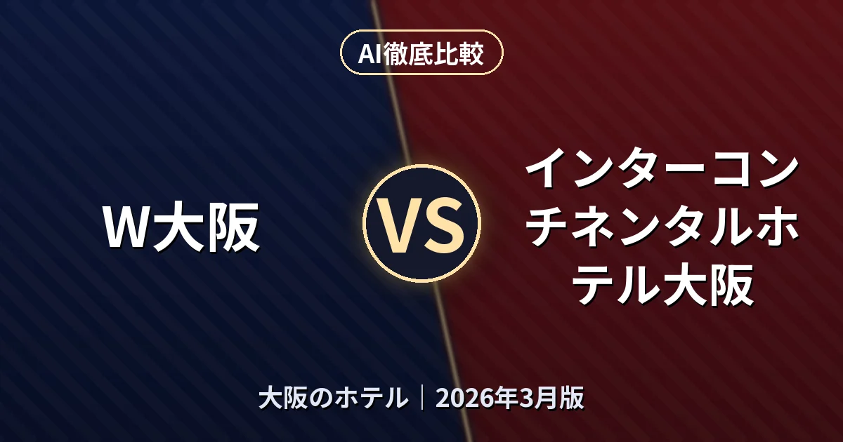 W大阪 vs インターコンチネンタルホテル大阪｜大阪のホテルAI徹底比較
