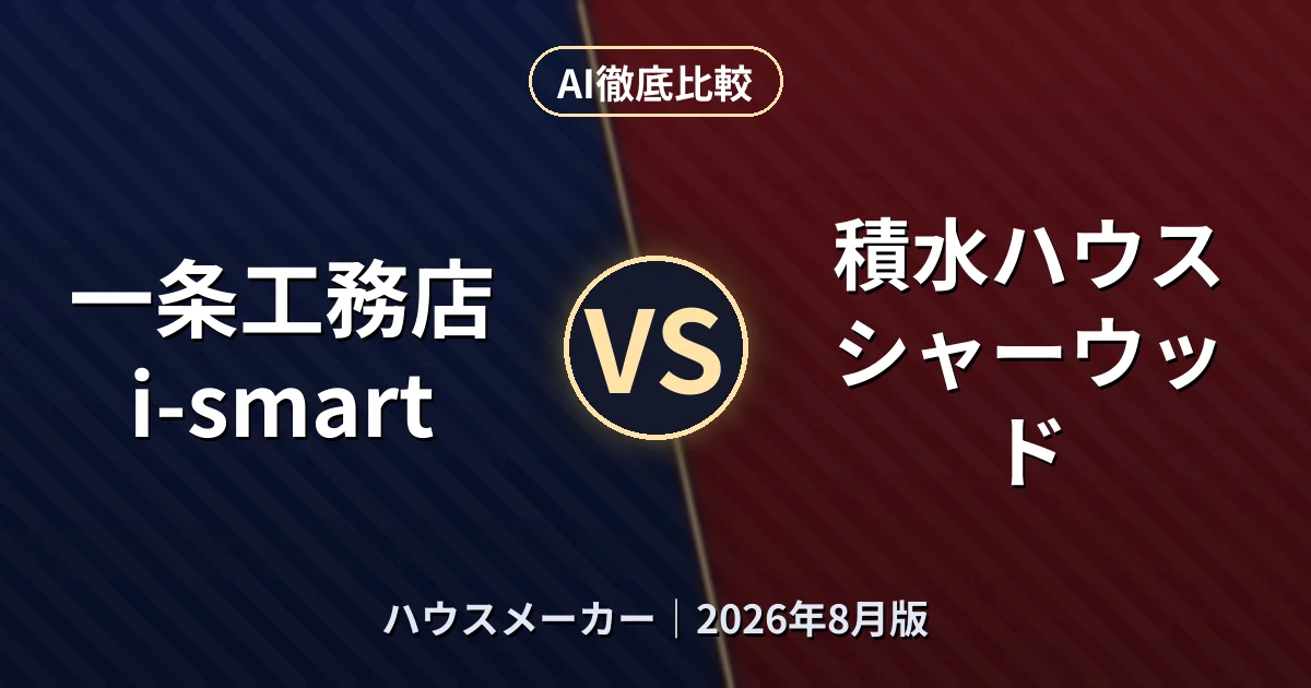 一条工務店 i-smart vs 積水ハウス シャーウッド｜ハウスメーカーAI徹底比較