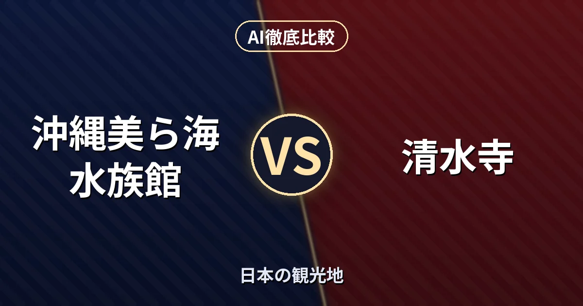 沖縄美ら海水族館 vs 清水寺｜日本の観光地 AI徹底比較