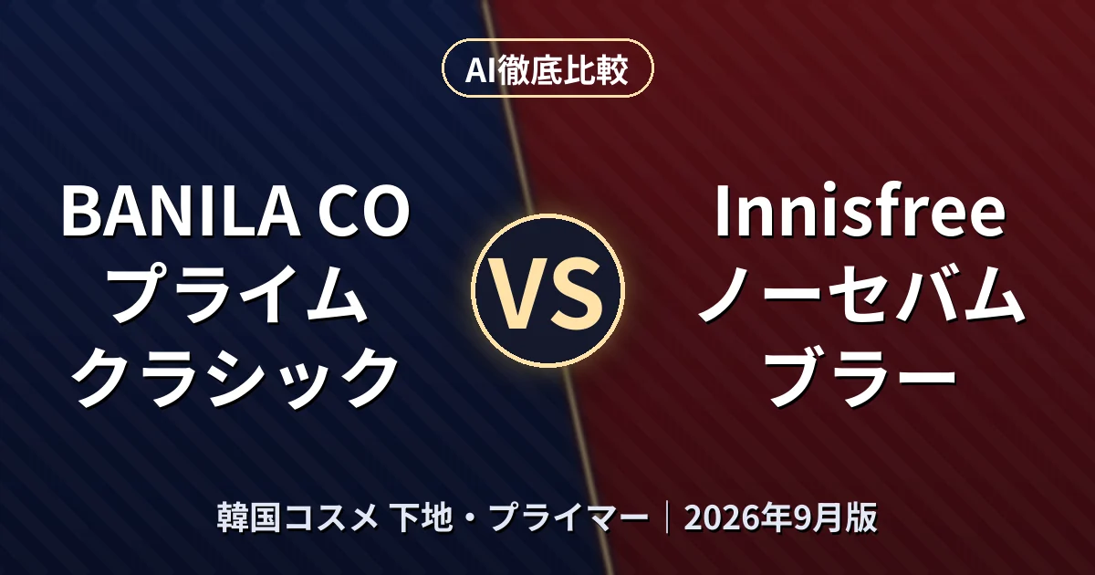 BANILA CO プライム クラシック vs Innisfree ノーセバム ブラー｜韓国コスメ 下地・プライマーAI徹底比較