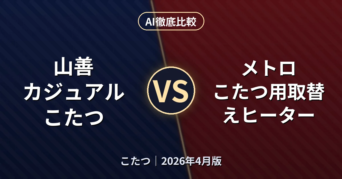 山善 カジュアルこたつ vs メトロ こたつ用取替えヒーター｜こたつAI徹底比較