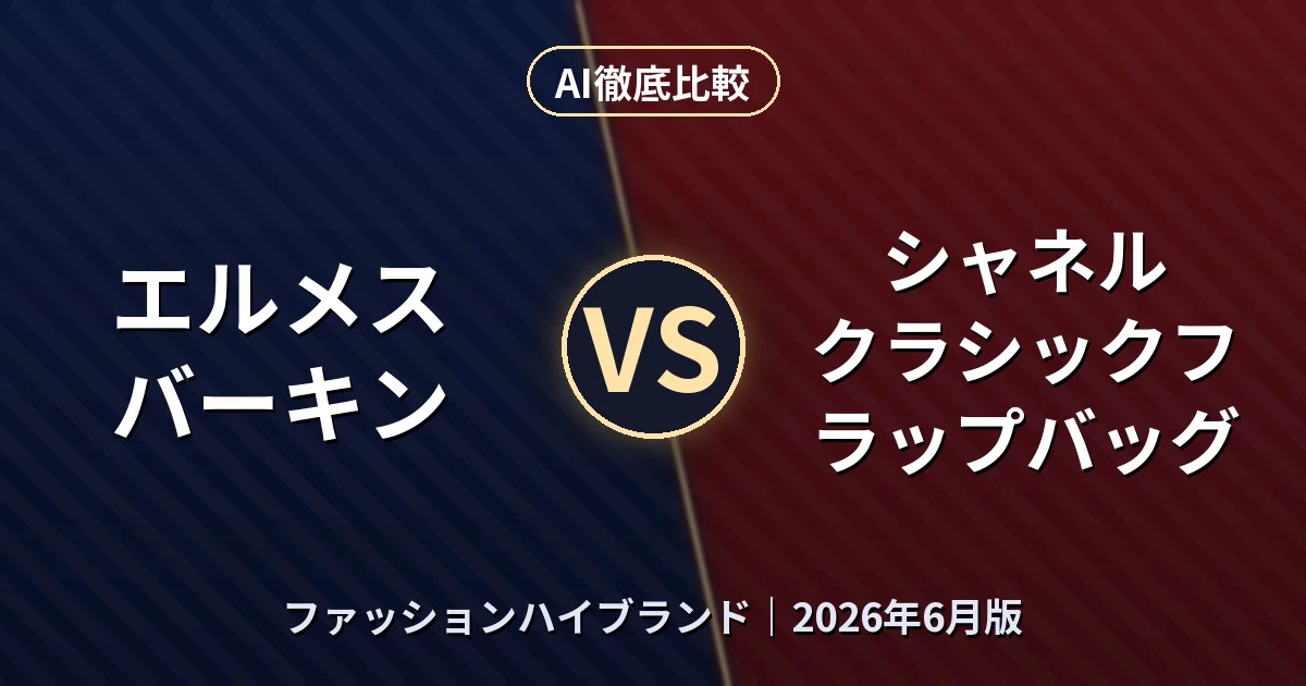 エルメス バーキン vs シャネル クラシックフラップバッグ｜ファッションハイブランドAI徹底比較