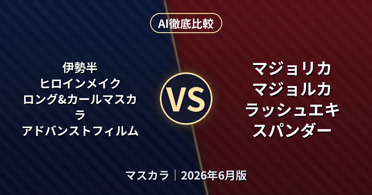 伊勢半 ヒロインメイク ロング&カールマスカラ アドバンストフィルム vs マジョリカ マジョルカ ラッシュエキスパンダー｜マスカラAI徹底比較
