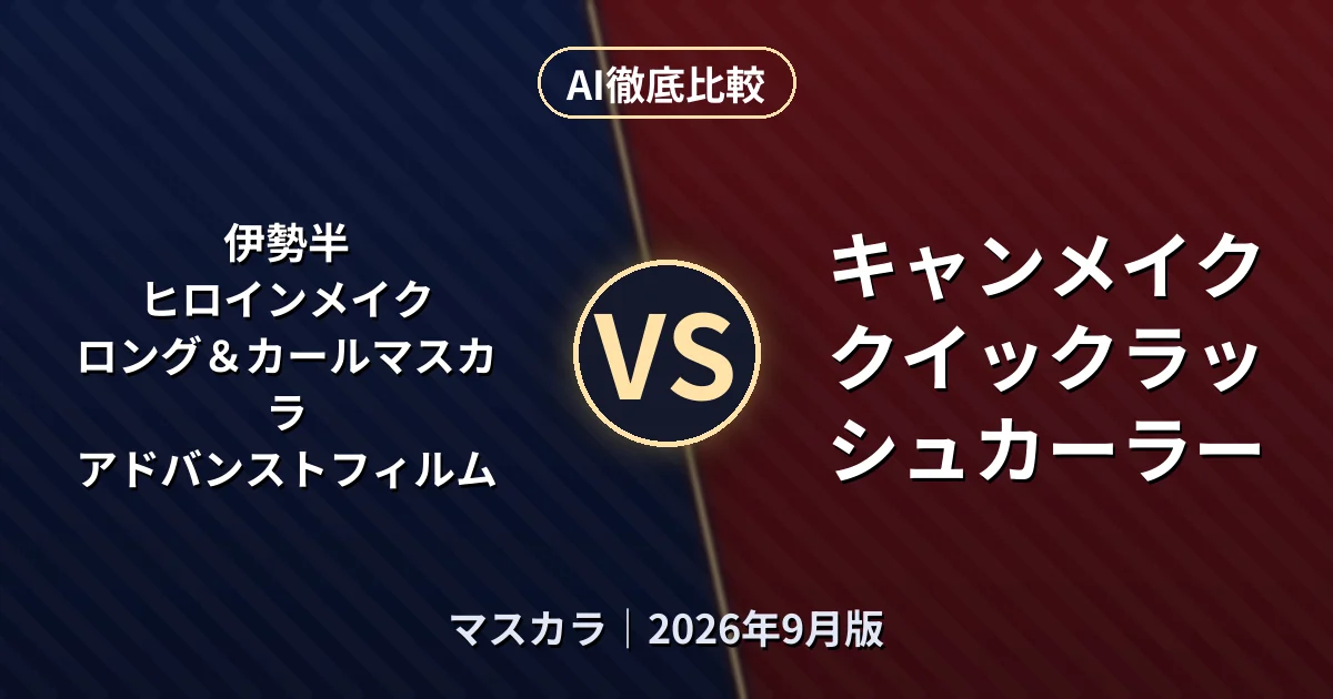 伊勢半 ヒロインメイク ロング＆カールマスカラ アドバンストフィルム vs キャンメイク クイックラッシュカーラー｜マスカラAI徹底比較