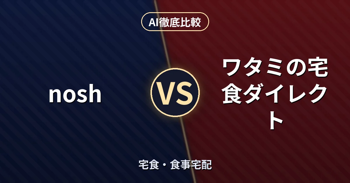 nosh vs ワタミの宅食ダイレクト｜宅食・食事宅配 AI徹底比較