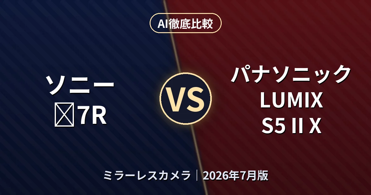 ソニー α7R vs パナソニック LUMIX S5 II X｜ミラーレスカメラAI徹底比較