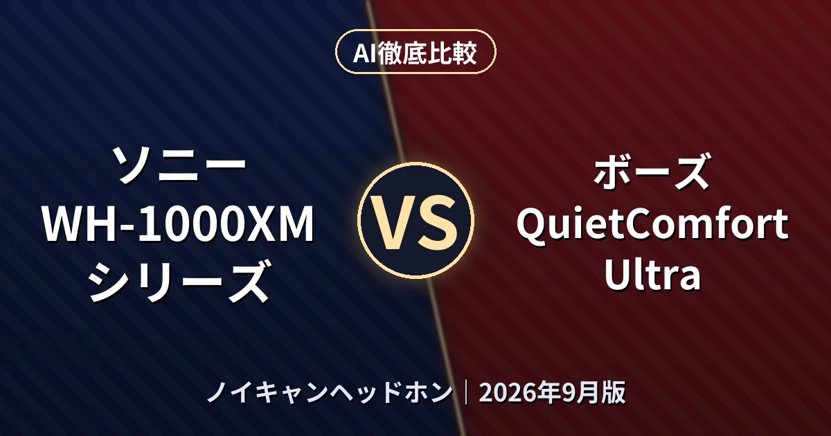 ソニー WH-1000XMシリーズ vs ボーズ QuietComfort Ultra｜ノイキャンヘッドホンAI徹底比較