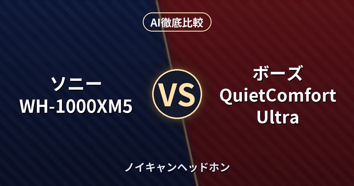 ソニー WH-1000XM5 vs ボーズ QuietComfort Ultra｜ノイキャンヘッドホン AI徹底比較