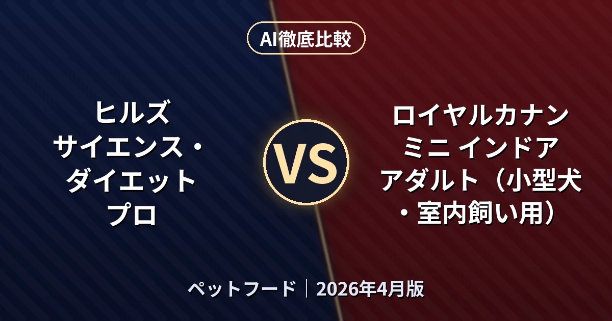 ヒルズ サイエンス・ダイエット プロ vs ロイヤルカナン ミニ インドア アダルト（小型犬・室内飼い用）｜ペットフードAI徹底比較
