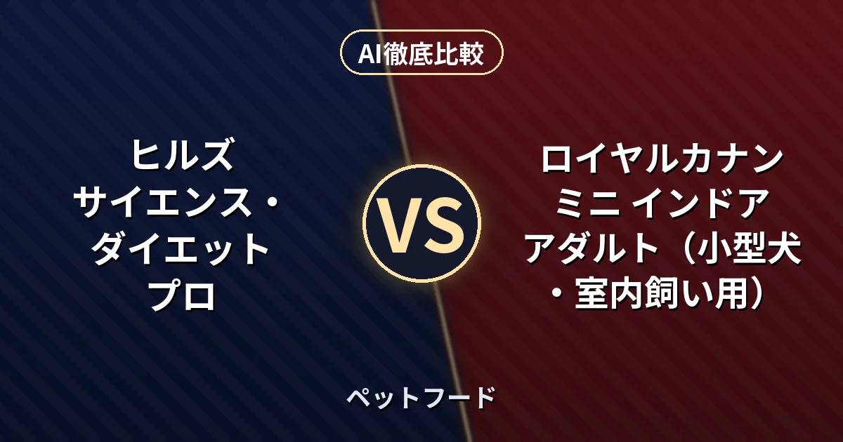 ヒルズ サイエンス・ダイエット プロ vs ロイヤルカナン ミニ インドア アダルト（小型犬・室内飼い用）｜ペットフード AI徹底比較