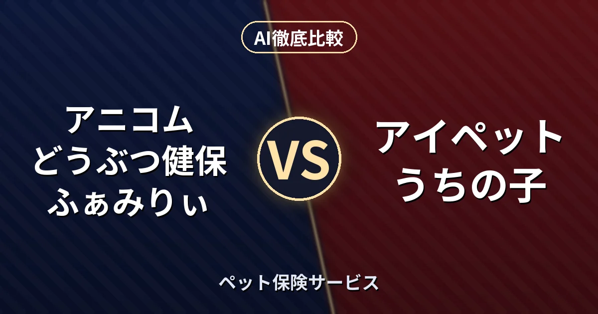 アニコム どうぶつ健保ふぁみりぃ vs アイペット うちの子｜ペット保険サービス AI徹底比較